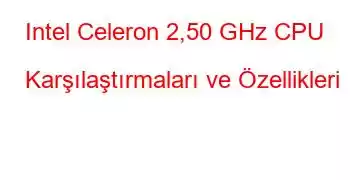 Intel Celeron 2,50 GHz CPU Karşılaştırmaları ve Özellikleri