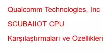 Qualcomm Technologies, Inc SCUBAIIOT CPU Karşılaştırmaları ve Özellikleri