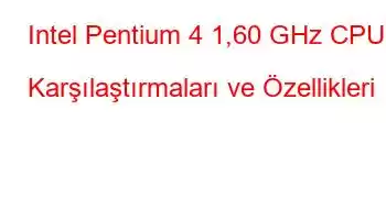 Intel Pentium 4 1,60 GHz CPU Karşılaştırmaları ve Özellikleri