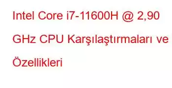 Intel Core i7-11600H @ 2,90 GHz CPU Karşılaştırmaları ve Özellikleri