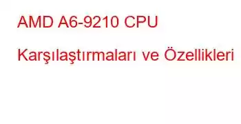 AMD A6-9210 CPU Karşılaştırmaları ve Özellikleri