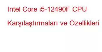 Intel Core i5-12490F CPU Karşılaştırmaları ve Özellikleri