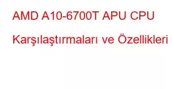 AMD A10-6700T APU CPU Karşılaştırmaları ve Özellikleri