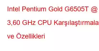 Intel Pentium Gold G6505T @ 3,60 GHz CPU Karşılaştırmaları ve Özellikleri