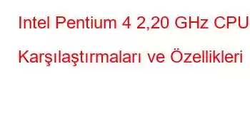 Intel Pentium 4 2,20 GHz CPU Karşılaştırmaları ve Özellikleri