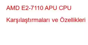 AMD E2-7110 APU CPU Karşılaştırmaları ve Özellikleri