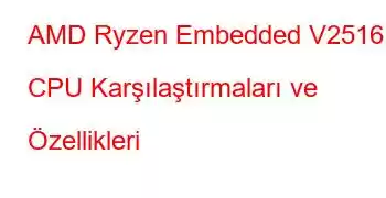 AMD Ryzen Embedded V2516 CPU Karşılaştırmaları ve Özellikleri