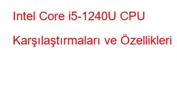 Intel Core i5-1240U CPU Karşılaştırmaları ve Özellikleri