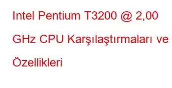 Intel Pentium T3200 @ 2,00 GHz CPU Karşılaştırmaları ve Özellikleri