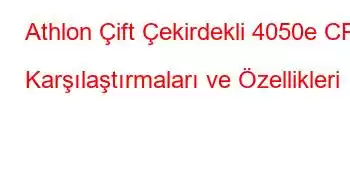 Athlon Çift Çekirdekli 4050e CPU Karşılaştırmaları ve Özellikleri