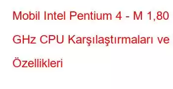 Mobil Intel Pentium 4 - M 1,80 GHz CPU Karşılaştırmaları ve Özellikleri